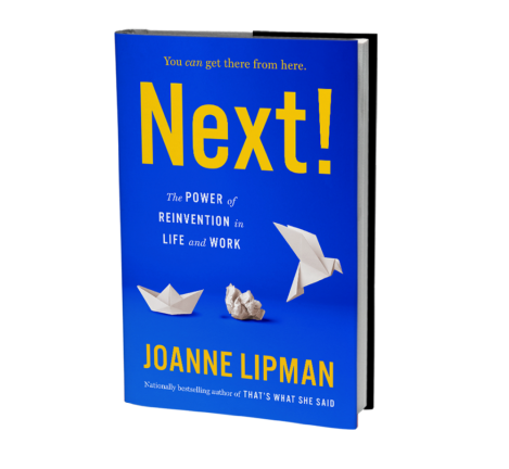 This article is an excerpt from Joanne Lipman’s book, “Next! The Power of Reinvention in Life and Work.”