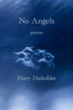 “No Angels” is Mary Makofske’svsixth book of poems.